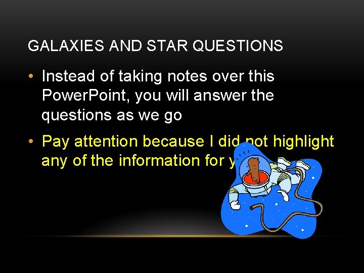 GALAXIES AND STAR QUESTIONS • Instead of taking notes over this Power. Point, you