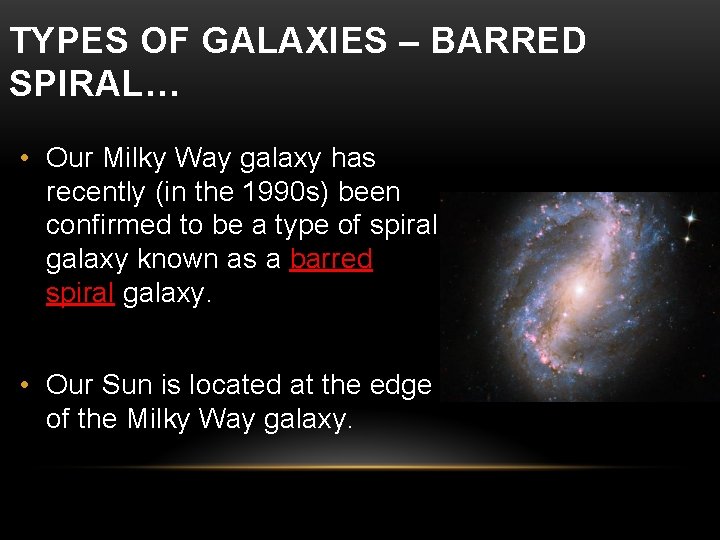 TYPES OF GALAXIES – BARRED SPIRAL… • Our Milky Way galaxy has recently (in