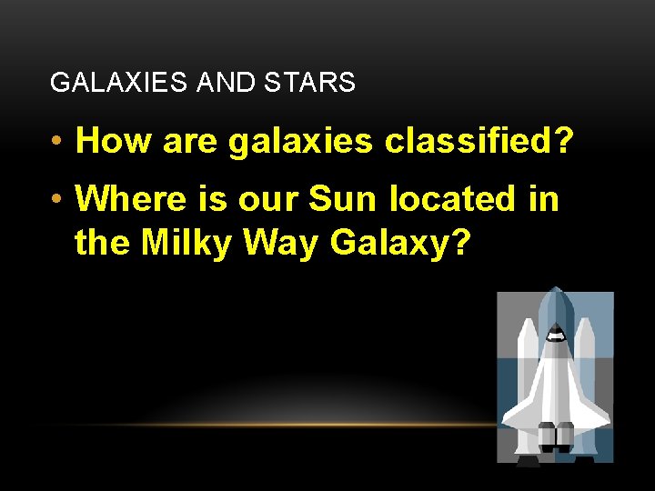 GALAXIES AND STARS • How are galaxies classified? • Where is our Sun located