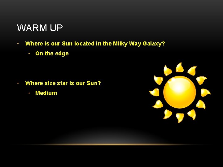 WARM UP • Where is our Sun located in the Milky Way Galaxy? •