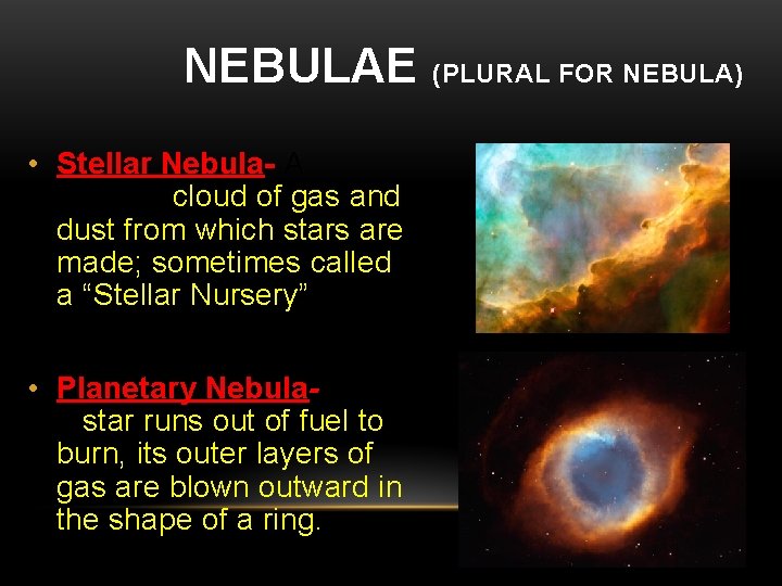 NEBULAE • Stellar Nebula- A gigantic cloud of gas and dust from which stars