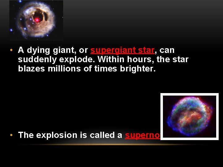  • A dying giant, or supergiant star, can suddenly explode. Within hours, the