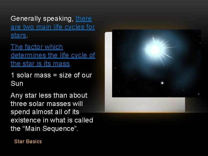 Generally speaking, there are two main life cycles for stars. The factor which determines
