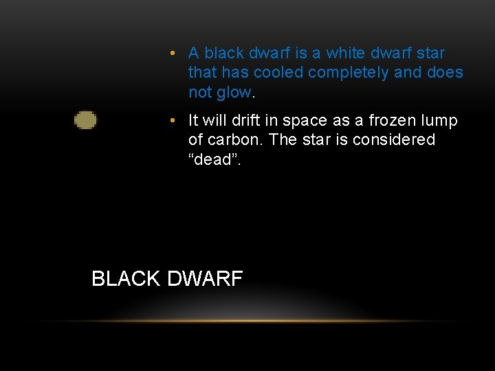  • A black dwarf is a white dwarf star that has cooled completely