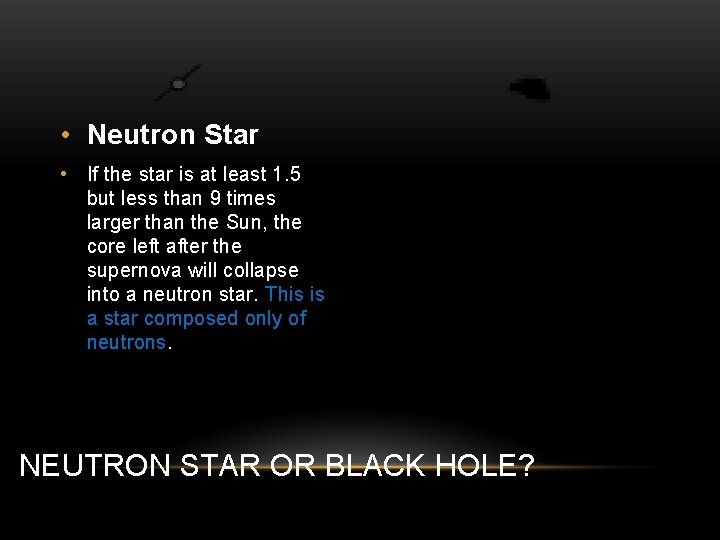  • Neutron Star • If the star is at least 1. 5 but