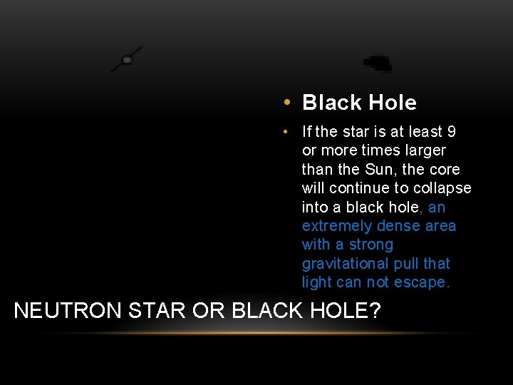  • Black Hole • If the star is at least 9 or more