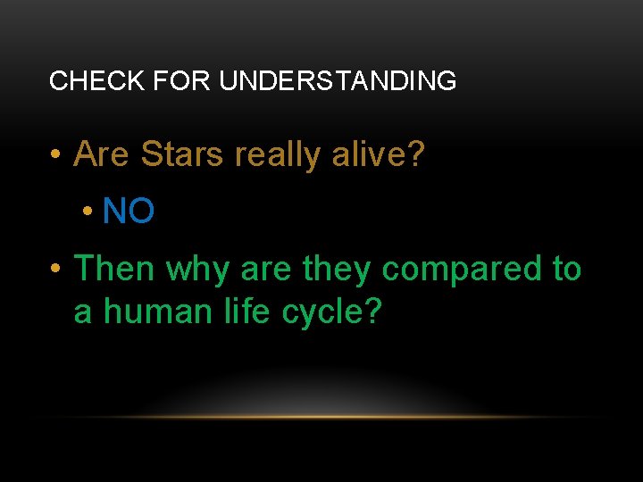 CHECK FOR UNDERSTANDING • Are Stars really alive? • NO • Then why are