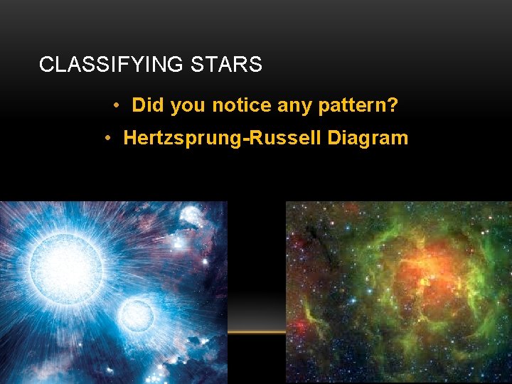 CLASSIFYING STARS • Did you notice any pattern? • Hertzsprung-Russell Diagram 