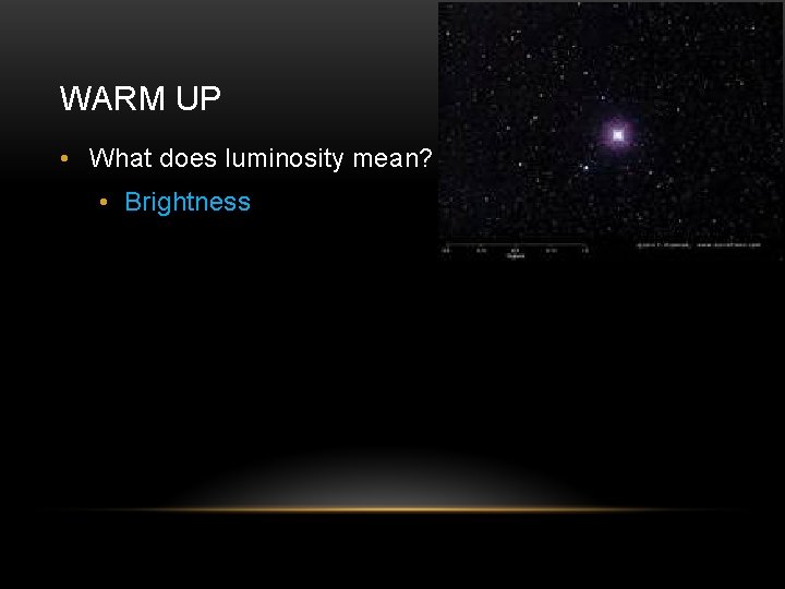 WARM UP • What does luminosity mean? • Brightness 
