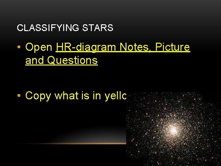 CLASSIFYING STARS • Open HR-diagram Notes, Picture and Questions • Copy what is in