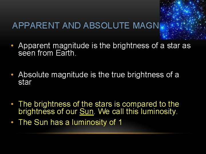 APPARENT AND ABSOLUTE MAGNITUDE • Apparent magnitude is the brightness of a star as