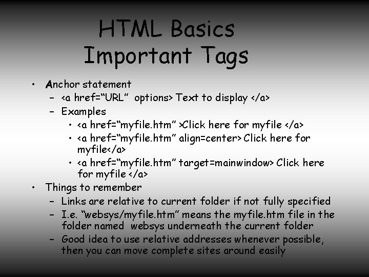 HTML Basics Important Tags • Anchor statement – <a href=“URL” options> Text to display
