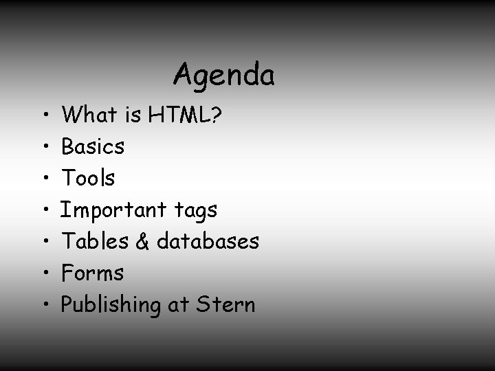 Agenda • • What is HTML? Basics Tools Important tags Tables & databases Forms