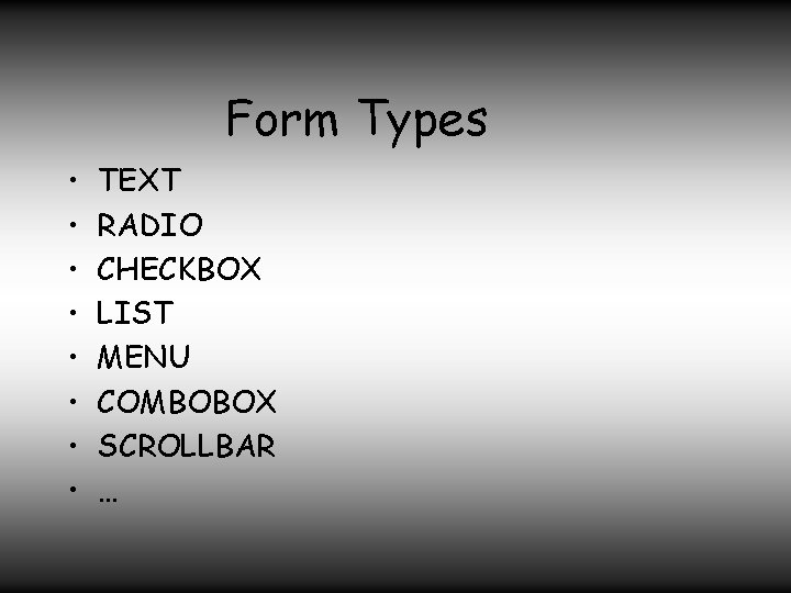 Form Types • • TEXT RADIO CHECKBOX LIST MENU COMBOBOX SCROLLBAR … 