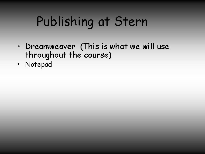 Publishing at Stern • Dreamweaver (This is what we will use throughout the course)