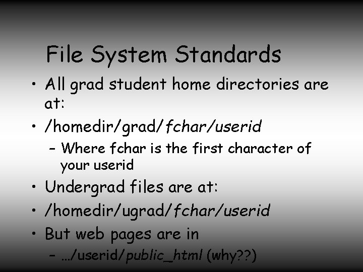 File System Standards • All grad student home directories are at: • /homedir/grad/fchar/userid –