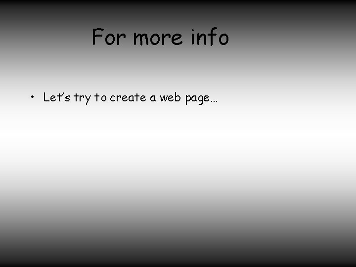 For more info • Let’s try to create a web page… 