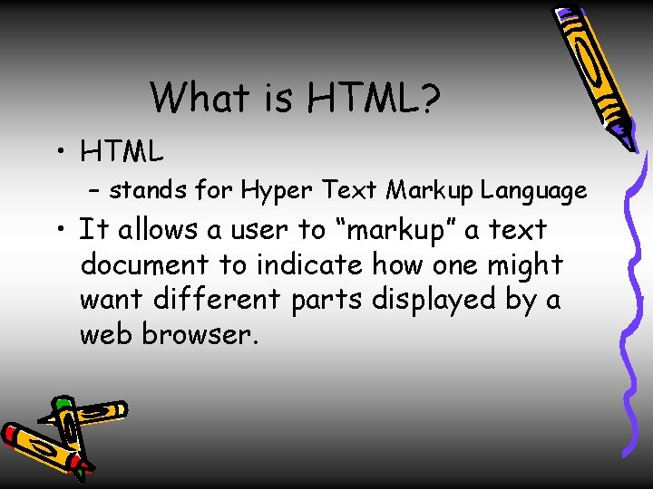 What is HTML? • HTML – stands for Hyper Text Markup Language • It