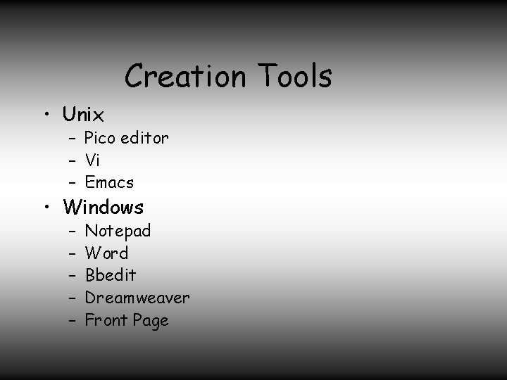 Creation Tools • Unix – Pico editor – Vi – Emacs • Windows –