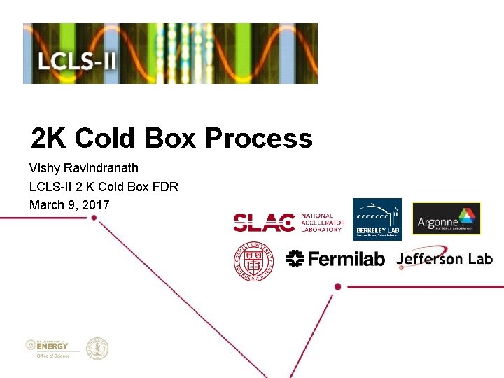 2 K Cold Box Process Vishy Ravindranath LCLS-II 2 K Cold Box FDR March