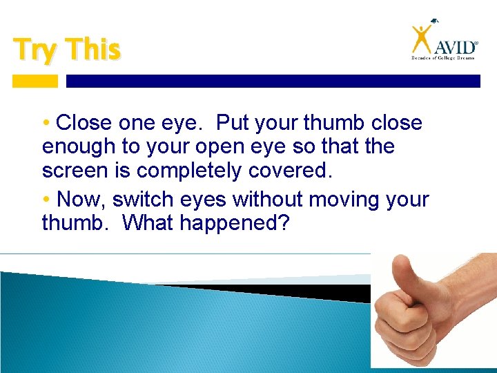 Try This • Close one eye. Put your thumb close enough to your open