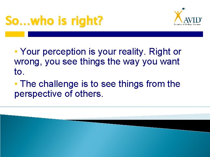 So…who is right? • Your perception is your reality. Right or wrong, you see