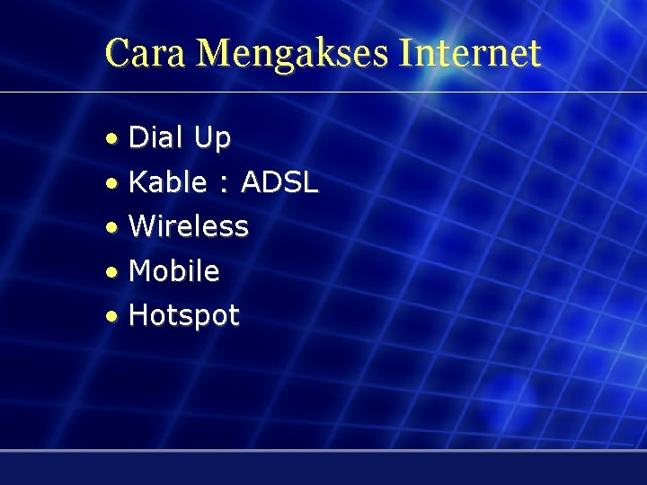 Cara Mengakses Internet • Dial Up • Kable : ADSL • Wireless • Mobile