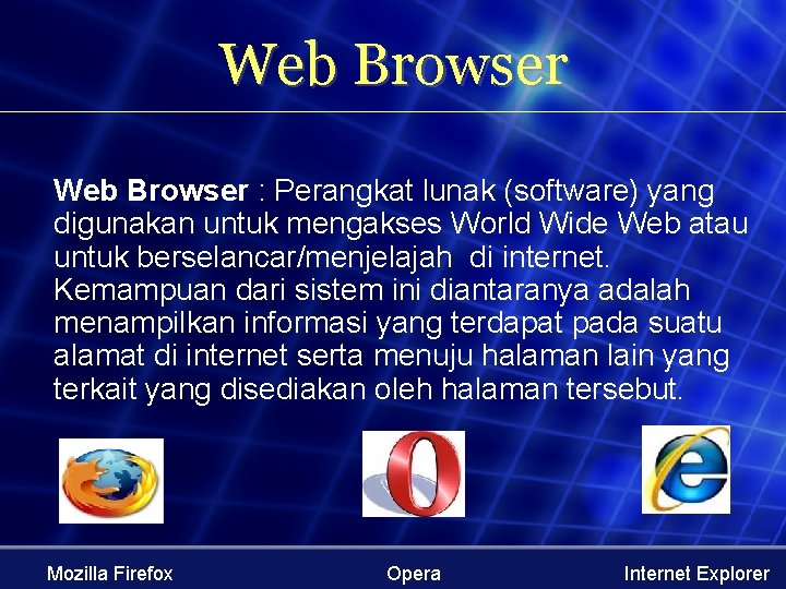 Web Browser : Perangkat lunak (software) yang digunakan untuk mengakses World Wide Web atau