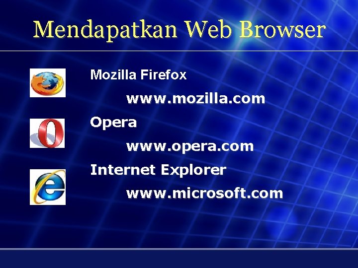 Mendapatkan Web Browser Mozilla Firefox www. mozilla. com Opera www. opera. com Internet Explorer
