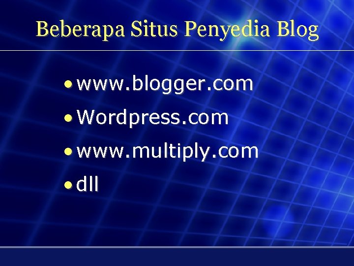 Beberapa Situs Penyedia Blog • www. blogger. com • Wordpress. com • www. multiply.
