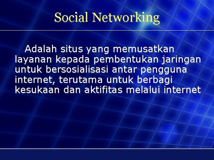Social Networking Adalah situs yang memusatkan layanan kepada pembentukan jaringan untuk bersosialisasi antar pengguna