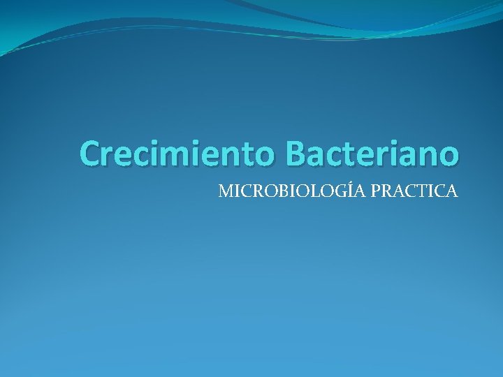Crecimiento Bacteriano MICROBIOLOGÍA PRACTICA 