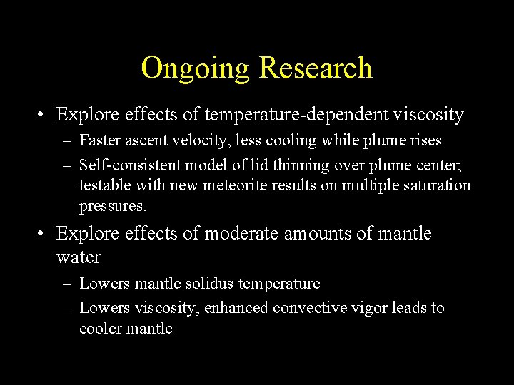 Ongoing Research • Explore effects of temperature-dependent viscosity – Faster ascent velocity, less cooling