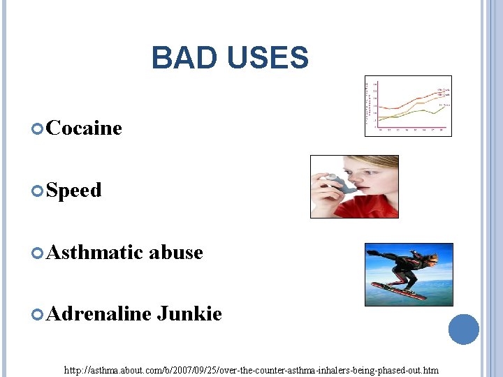 BAD USES Cocaine Speed Asthmatic abuse Adrenaline Junkie http: //asthma. about. com/b/2007/09/25/over-the-counter-asthma-inhalers-being-phased-out. htm 