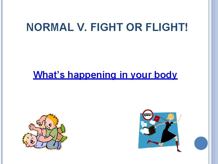 NORMAL V. FIGHT OR FLIGHT! What’s happening in your body 