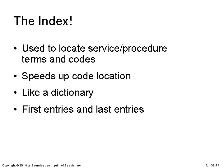 The Index! • Used to locate service/procedure terms and codes • Speeds up code