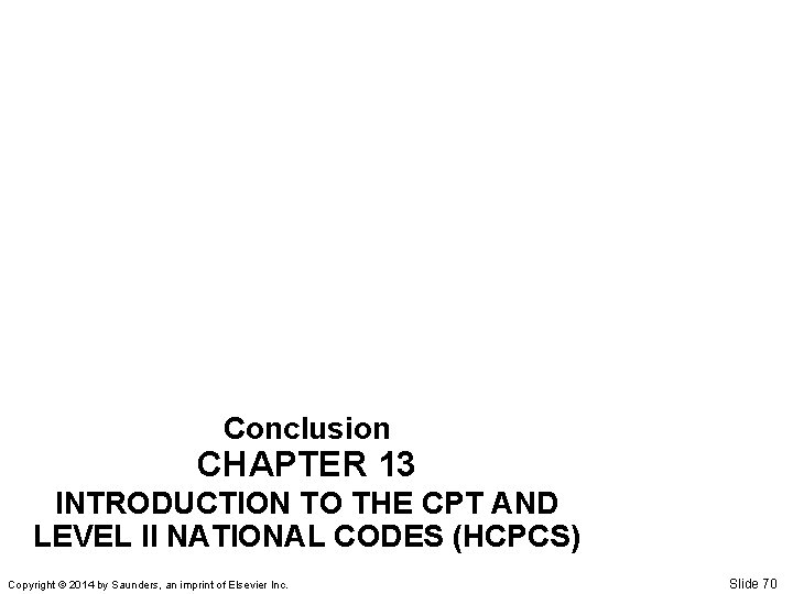 Conclusion CHAPTER 13 INTRODUCTION TO THE CPT AND LEVEL II NATIONAL CODES (HCPCS) Copyright