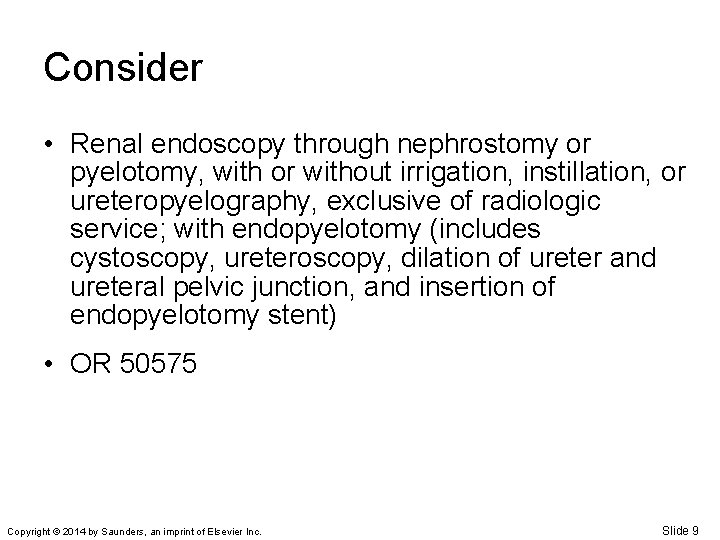 Consider • Renal endoscopy through nephrostomy or pyelotomy, with or without irrigation, instillation, or