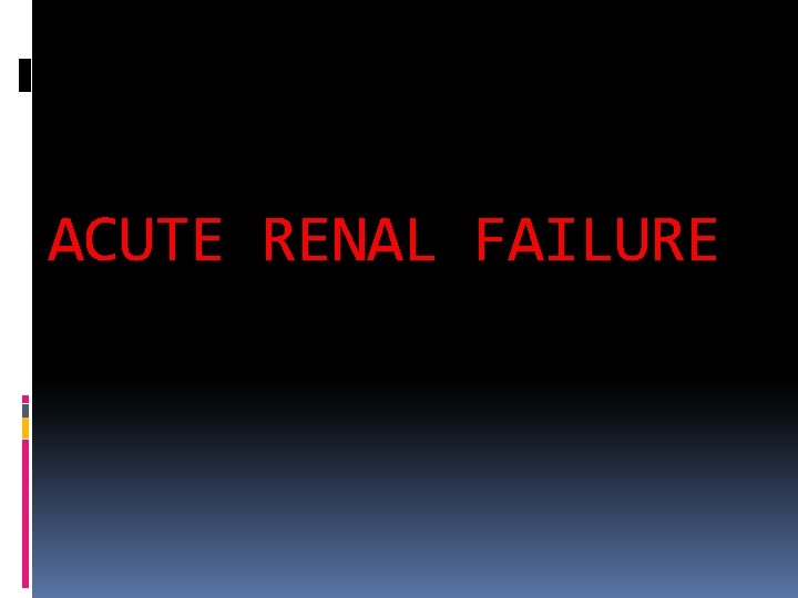 ACUTE RENAL FAILURE 