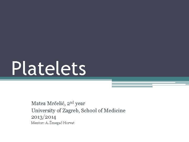 Platelets Matea Mrčelić, 2 nd year University of Zagreb, School of Medicine 2013/2014 Mentor: