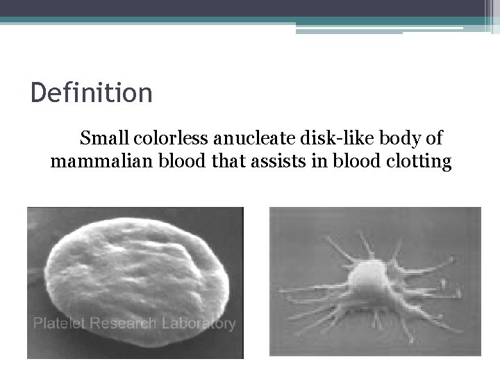 Definition Small colorless anucleate disk-like body of mammalian blood that assists in blood clotting