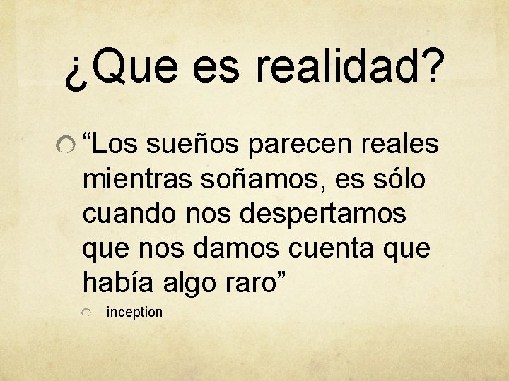 ¿Que es realidad? “Los sueños parecen reales mientras soñamos, es sólo cuando nos despertamos