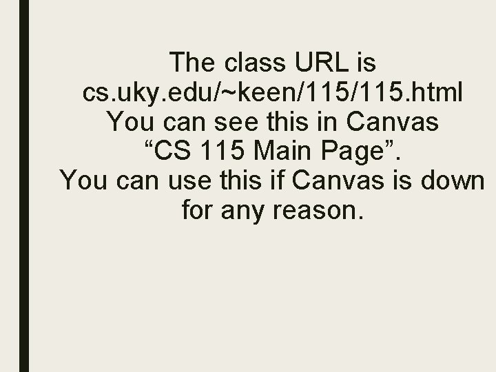 The class URL is cs. uky. edu/~keen/115. html You can see this in Canvas The class URL is cs. uky. edu/~keen/115. html You can see this in Canvas