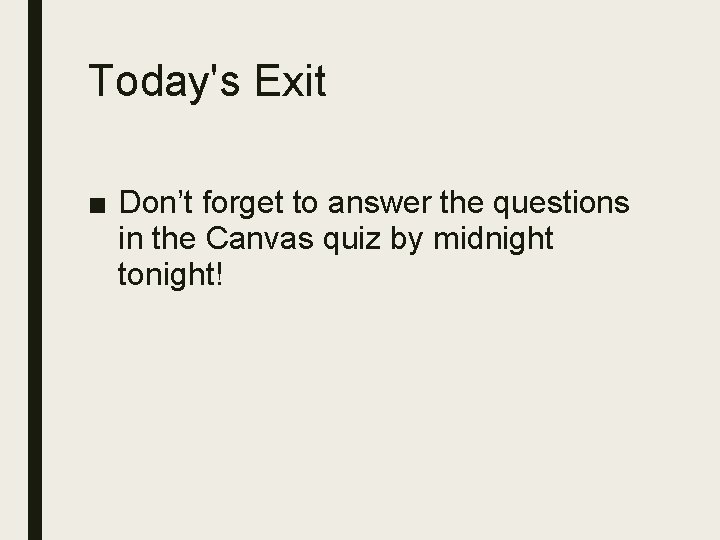 Today's Exit ■ Don’t forget to answer the questions in the Canvas quiz by Today's Exit ■ Don’t forget to answer the questions in the Canvas quiz by