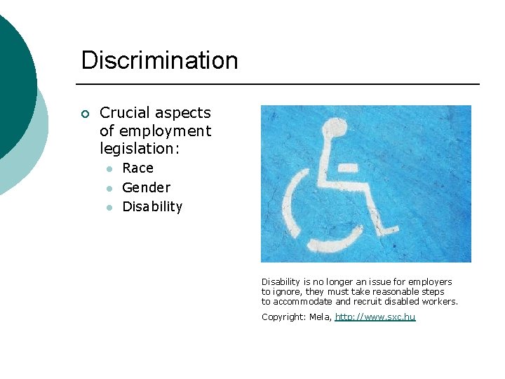 Discrimination ¡ Crucial aspects of employment legislation: l l l Race Gender Disability is
