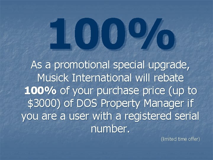 100% As a promotional special upgrade, Musick International will rebate 100% of your purchase