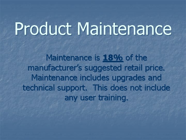 Product Maintenance is 18% of the manufacturer’s suggested retail price. Maintenance includes upgrades and