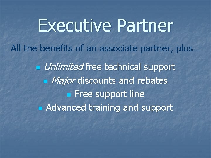 Executive Partner All the benefits of an associate partner, plus… n Unlimited free technical