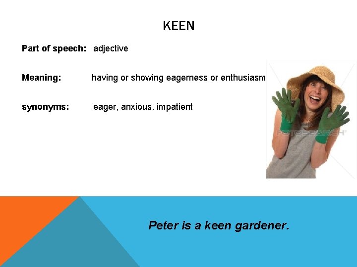 KEEN Part of speech: adjective Meaning: having or showing eagerness or enthusiasm synonyms: eager, KEEN Part of speech: adjective Meaning: having or showing eagerness or enthusiasm synonyms: eager,