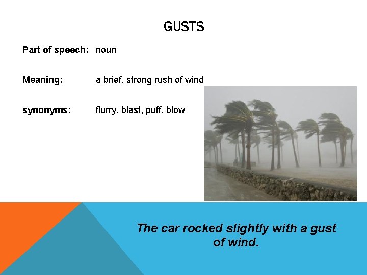 GUSTS Part of speech: noun Meaning: a brief, strong rush of wind synonyms: flurry, GUSTS Part of speech: noun Meaning: a brief, strong rush of wind synonyms: flurry,